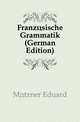 Franzoesische Grammatik (German Edition), Maetzner Eduard 