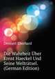 Die Wahrheit Uber Ernst Haeckel Und Seine "Weltraetsel." (German Edition), Dennert Eberhard 