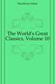 The World's Great Classics, Volume 10, Hawthorne Julian 