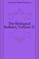 The Biological Bulletin, Volume 11, Laboratory Marine Biological 