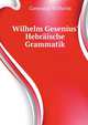 Wilhelm Gesenius' Hebraeische Grammatik (German Edition), Gesenius Wilhelm 