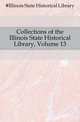Collections of the Illinois State Historical Library, Volume 13, #Illinois State Historical Library 