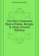 Titi Flavi Clementis ... Opera Omnia, Recogn. R. Klotz (French Edition), Clemens Titus Flavius 