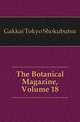 The Botanical Magazine, Volume 18, Gakkai Tokyo Shokubutsu 