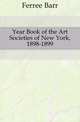 Year Book of the Art Societies of New York, 1898-1899, Ferree Barr 