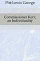 Commissioner Kerr, an Individuality, Pitt-Lewis George 