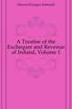 A Treatise of the Exchequer and Revenue of Ireland, Volume 1, Howard Gorges Edmond 