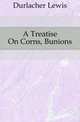 A Treatise On Corns, Bunions, Durlacher Lewis 