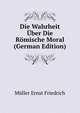 Die Wahrheit Uber Die Roemische Moral (German Edition), Mueller Ernst Friedrich 
