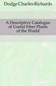 A Descriptive Catalogue of Useful Fiber Plants of the World, Dodge Charles Richards 