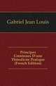 Principes Generaux D'une Theodicee Pratique (French Edition), Gabriel Jean Louis 
