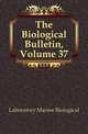 The Biological Bulletin, Volume 37, Laboratory Marine Biological 