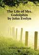 The Life of Mrs. Godolphin by John Evelyn ..., Wilberforce Samuel 