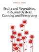 Fruits and Vegetables, Fish, and Oysters, Canning and Preserving, Arthur L. Hunt 