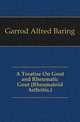 A Treatise On Gout and Rheumatic Gout (Rheumatoid Arthritis.), Garrod Alfred Baring 