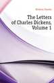 The Letters of Charles Dickens, Volume 1, Чарльз Диккенс 