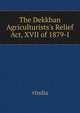 The Dekkhan Agriculturists's Relief Act, XVII of 1879-I..., Sadashiv Krishna Phadke 
