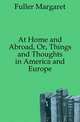 At Home and Abroad, Or, Things and Thoughts in America and Europe, Fuller Margaret 
