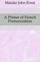 A Primer of French Pronunciation, Matzke John Ernst 