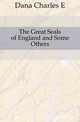 The Great Seals of England and Some Others, Dana Charles E 