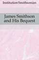James Smithson and His Bequest, Institution Smithsonian 