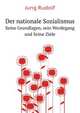 Der Nationale Sozialismus, Seine Grundlagen, Sein Werdegang Und Seine Ziele (German Edition), Jung Rudolf 