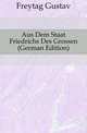 Aus Dem Staat Friedrichs Des Grossen (German Edition), Freytag Gustav 