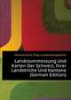Landesvermessung Und Karten Der Schweiz, Ihrer Landstriche Und Kantone (German Edition), #Switzerland. Eidg. Landestopographie 