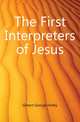 The First Interpreters of Jesus, Gilbert George Holley 