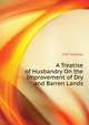 A Treatise of Husbandry On the Improvement of Dry and Barren Lands ..., Hitt Thomas 