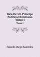 Idea De Un Principe Politico Christiano (Italian Edition), Fajardo Diego Saavedra 