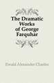 The Dramatic Works of George Farquhar, Ewald Alexander Charles 