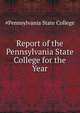 Report of the Pennsylvania State College for the Year ..., #Pennsylvania State College 