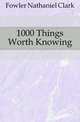 1000 Things Worth Knowing, Fowler Nathaniel Clark 