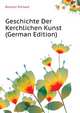 Geschichte Der Kerchlichen Kunst (German Edition), Buerkner Richard 