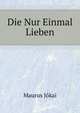 Die Nur Einmal Lieben (German Edition), Maurus J?kai 