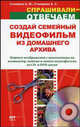 Создай семейный видеофильм из домашнего архива - (Спрашивали - отвечаем), Александр Михайлович Столяров, Елена Столярова 