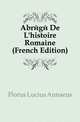 Abrege De L'histoire Romaine (French Edition), Florus Lucius Annaeus 