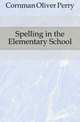 Spelling in the Elementary School, Cornman Oliver Perry 