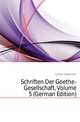 Schriften Der Goethe-Gesellschaft, Volume 5 (German Edition), Goethe-Gesellschaft 