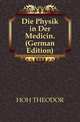 Die Physik in Der Medicin. (German Edition), HOH THEODOR 