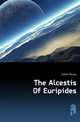 The Alcestis Of Euripides, Gilbert Murrey 
