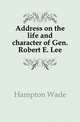 Address on the life and character of Gen. Robert E. Lee, Hampton Wade 