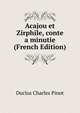 Acajou et Zirphile, conte ... a minutie (French Edition), Duclos Charles Pinot 