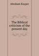 The Biblical criticism of the present day, Kuyper Abraham 