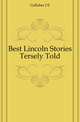 Best Lincoln Stories Tersely Told, Gallaher J E 