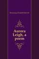 Aurora Leigh, a poem, Browning Elizabeth Barrett 