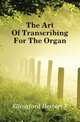 The Art Of Transcribing For The Organ, Herbert F. Ellingford 