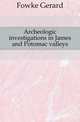 Archeologic investigations in James and Potomac valleys, Fowke Gerard 