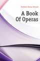 A Book Of Operas, Krehbiel, Henry Edward, 1854-1923 